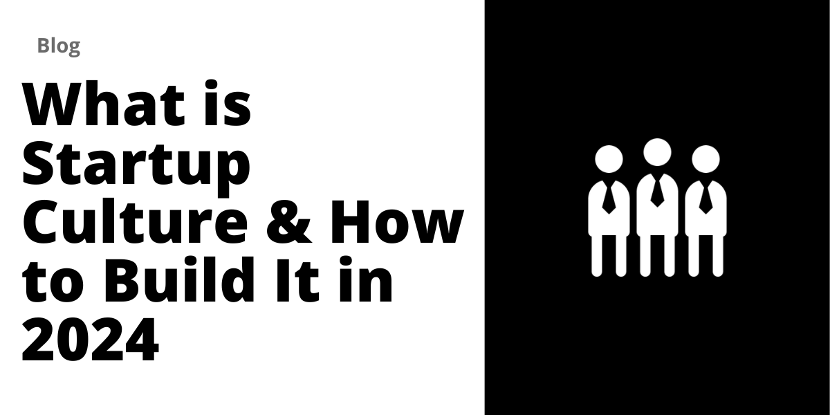 What is Startup Culture & How to Build It in 2024